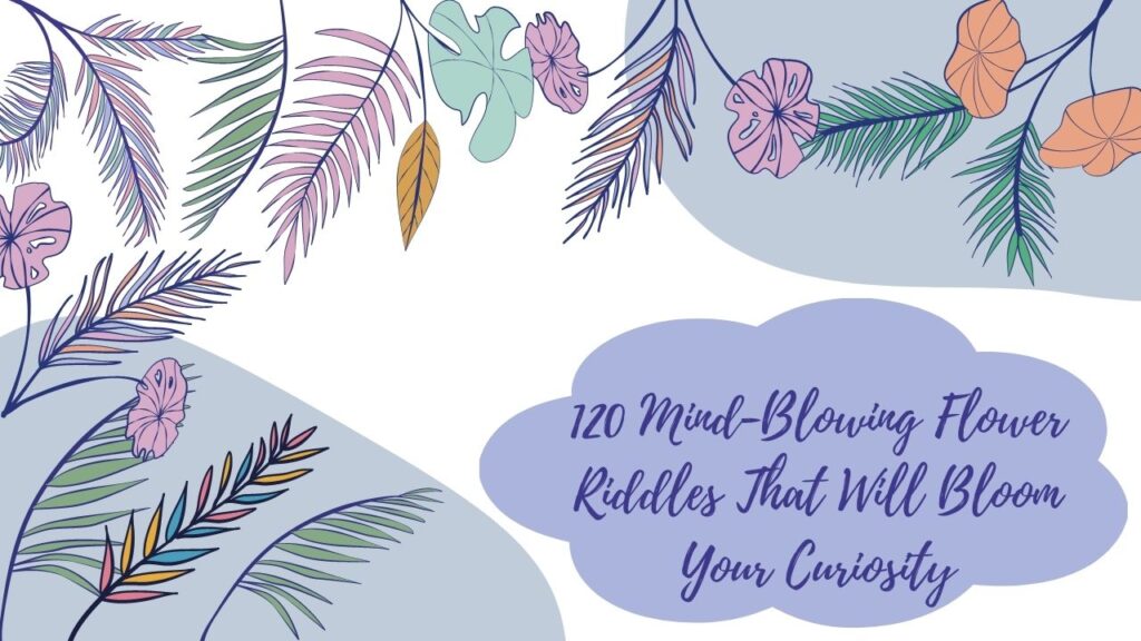 120 Mind-Blowing Flower Riddles That Will Bloom Your Curiosity